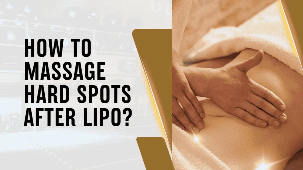 how to massage hard spots after lipo?